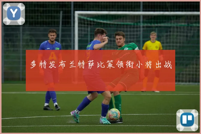 多特发布兰特萨比策领衔小将出战