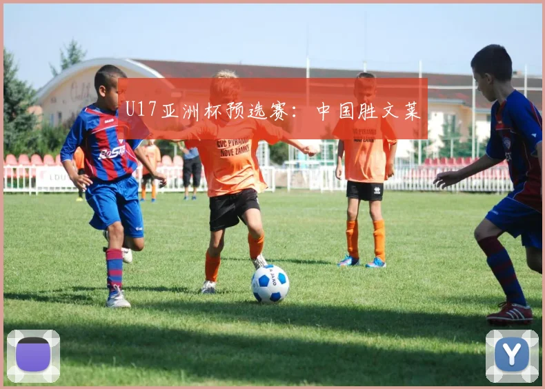 U17亚洲杯预选赛：中国胜文莱